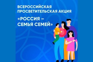 Всероссийскую просветительскую акцию «Россия – семья семей»