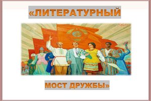 Книжно-иллюстративная выставка «Литературный мост дружбы»