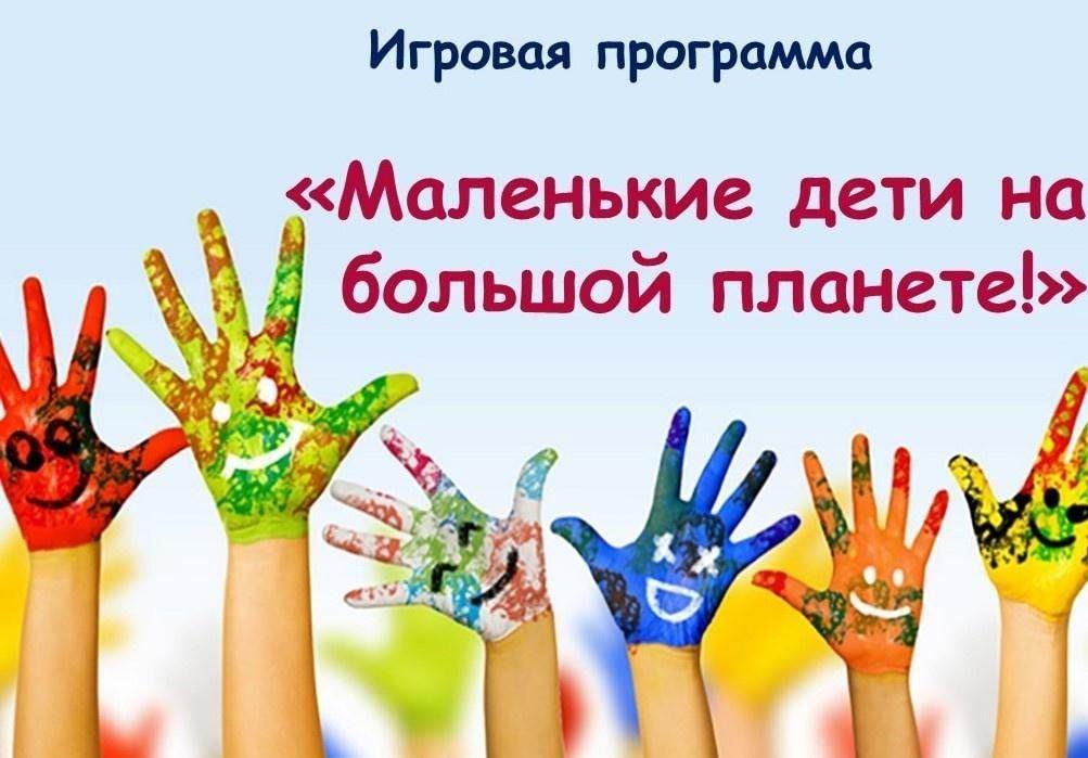 «Маленькие дети на большой планете»игровая программа